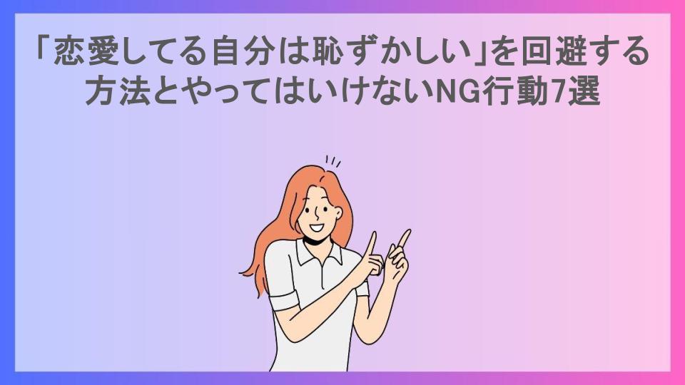 「恋愛してる自分は恥ずかしい」を回避する方法とやってはいけないNG行動7選